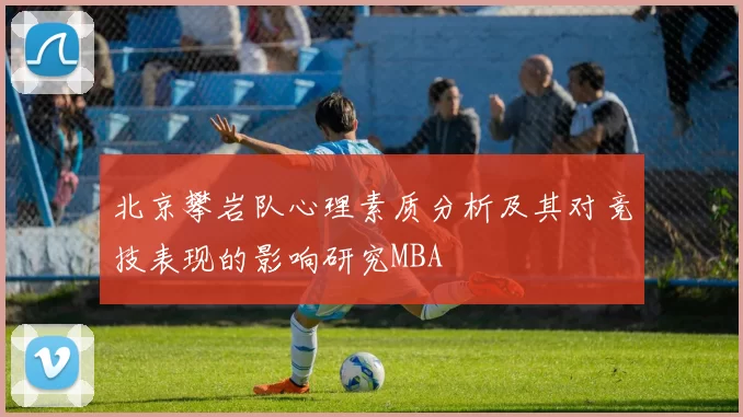 北京攀岩队心理素质分析及其对竞技表现的影响研究MBA