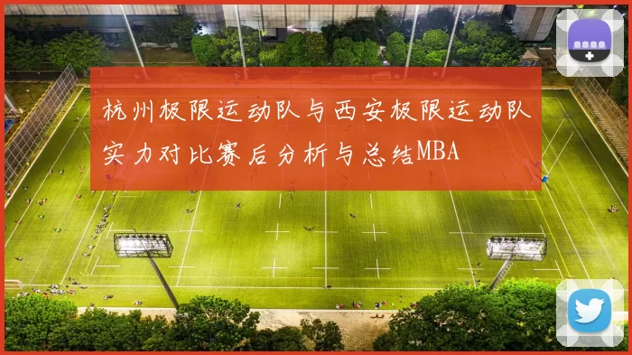 杭州极限运动队与西安极限运动队实力对比赛后分析与总结MBA