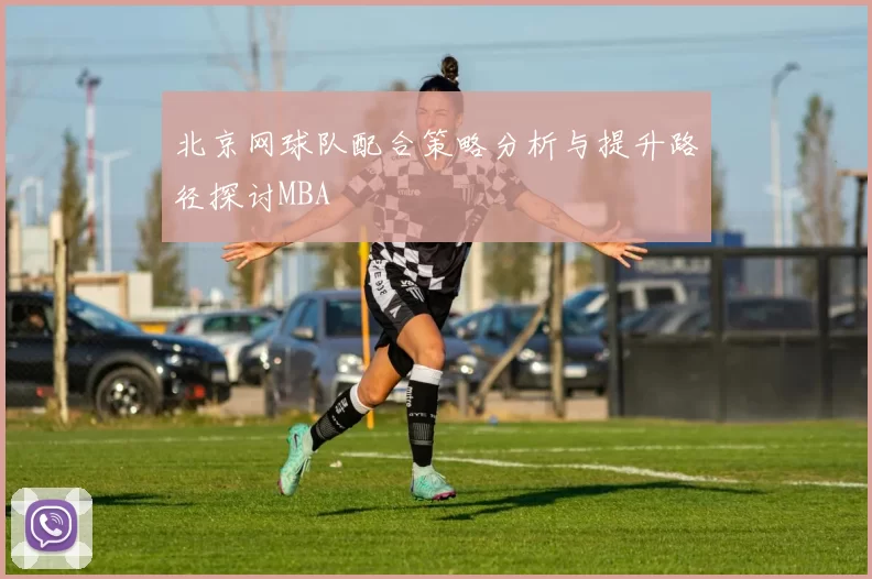 北京网球队配合策略分析与提升路径探讨MBA