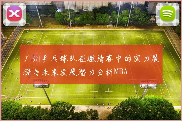 广州乒乓球队在邀请赛中的实力展现与未来发展潜力分析MBA